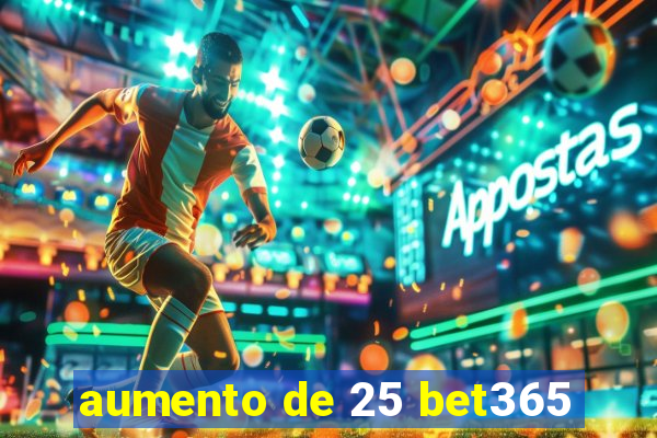 aumento de 25 bet365